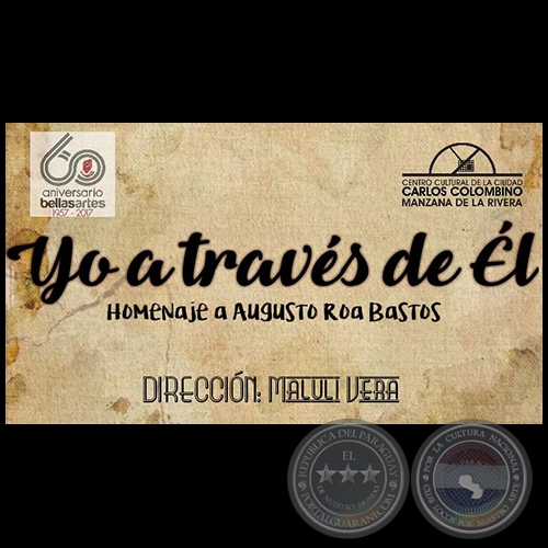 YO A TRAVÉS DE ÉL - Homenaje a Augusto Roa Bastos - Dirección: MALULI VERA